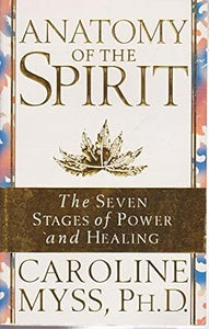 Anatomy Of The Spirit By Caroline Myss, PH.D