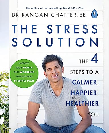 The Stress Solution The 4 Steps to a Calmer, Happier, Healthier by Rangan Chatterjee